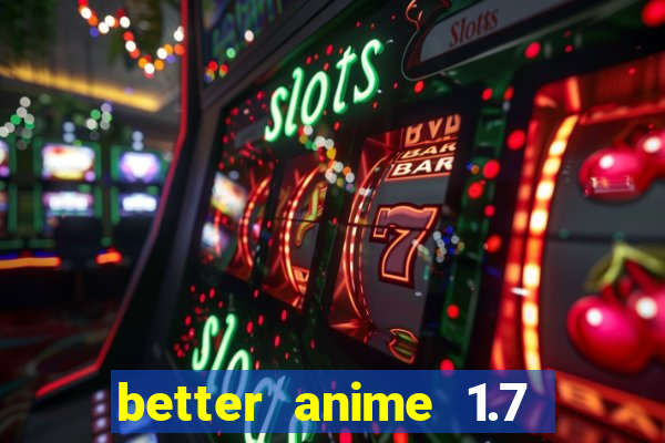 better anime 1.7 apk download